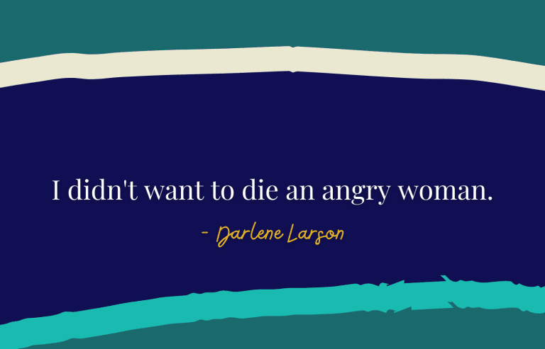 I didn’t want to die an angry woman!