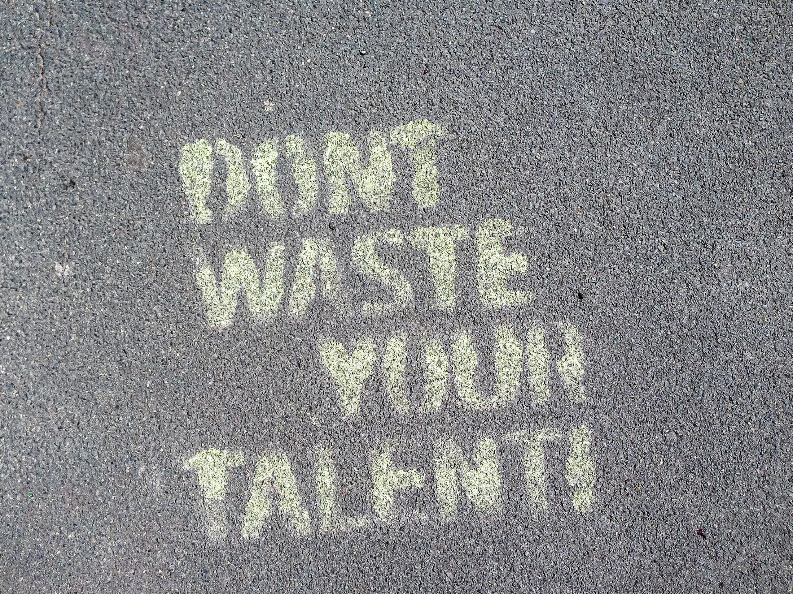 Don't waste your talent!